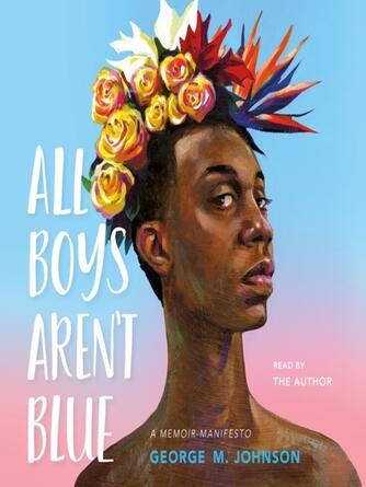 George M. Johnson: All Boys Aren't Blue : A Memoir-Manifesto