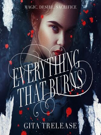 Gita Trelease: Everything That Burns : Enchantée Series, Book 2