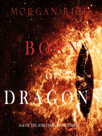 Morgan Rice: Born of Dragons : Age of the Sorcerers Series, Book Three