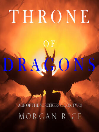 Morgan Rice: Throne of Dragons : Age of the Sorcerers Series, Book Two