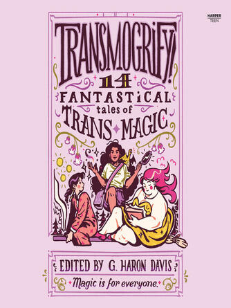 g. haron davis: Transmogrify! : 14 Fantastical Tales of Trans Magic
