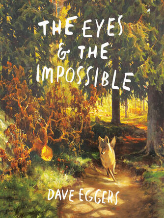 Dave Eggers: The Eyes and the Impossible : (Newbery Medal Winner)