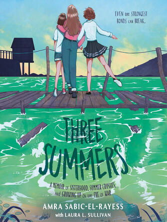 Amra Sabic-El-Rayess: Three Summers : A Memoir of Sisterhood, Summer Crushes, and Growing Up on the Eve of War