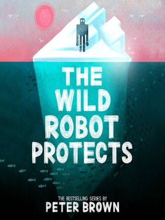 Peter Brown: The Wild Robot Protects