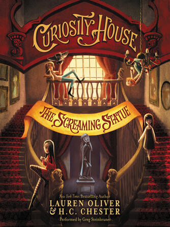 Lauren Oliver: Curiosity House : The Screaming Statue