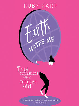 Ruby Karp: Earth Hates Me : True Confessions from a Teenage Girl