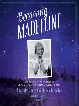 Charlotte Jones Voiklis: Becoming Madeleine : A Biography of the Author of A Wrinkle in Time by Her Granddaughters