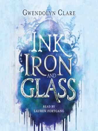 Gwendolyn Clare: Ink, Iron, and Glass : Ink, Iron, and Glass Series, Book 1