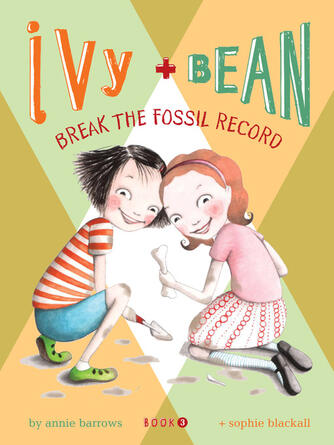 Annie Barrows: Ivy and Bean Break the Fossil Record : Ivy and Bean Break the Fossil Record