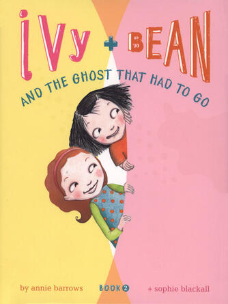Annie Barrows: Ivy and Bean and the Ghost That Had to Go : Ivy and Bean and the Ghost That Had to Go