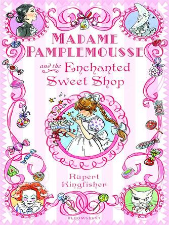 Rupert Kingfisher: Madame Pamplemousse and the Enchanted Sweet Shop