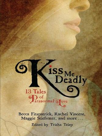 Trisha Telep: Kiss Me Deadly : 13 Tales of Paranormal Love