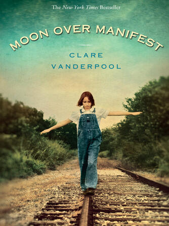 Clare Vanderpool: Moon Over Manifest : (Newbery Medal Winner)