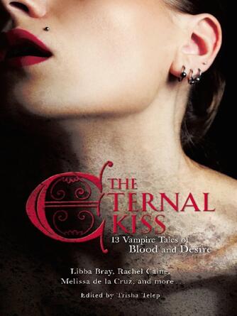 Trisha Telep: The Eternal Kiss : 12 Vampire Tales of Blood and Desire