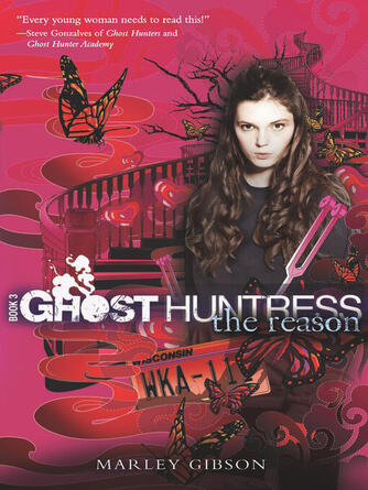 Marley Gibson: Ghost Huntress Book 3 : The Reason