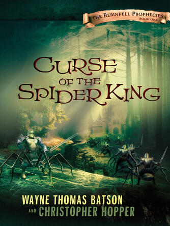 Wayne Thomas Batson: Curse of the Spider King : The Berinfell Prophecies Series--Book One