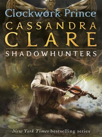 Cassandra Clare: Clockwork Prince : Clockwork Prince: The Infernal Devices Series, Book 2