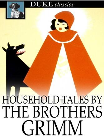 Jacob Grimm: Household Tales by the Brothers Grimm