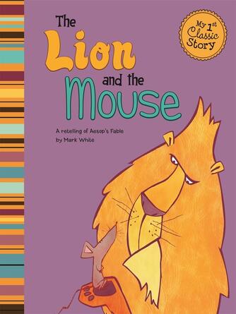 Mark White: The Lion and the Mouse : A Retelling of Aesop's Fable
