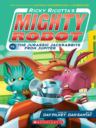 Dav Pilkey: Ricky Ricotta's Mighty Robot vs. The Jurassic Jackrabbits From Jupiter