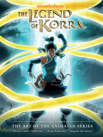Michael Dante DiMartino: The Legend of Korra: The Art of the Animated Series - Book Two: Spirits