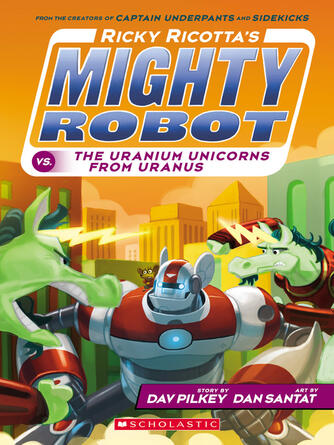 Dav Pilkey: Ricky Ricotta's Mighty Robot vs. the Uranium Unicorns from Uranus