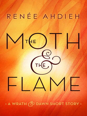 Renée Ahdieh: The Moth and the Flame : A Wrath & the Dawn Short Story