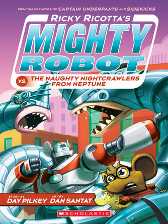 Dav Pilkey: Ricky Ricotta's Mighty Robot vs. the Naughty Nightcrawlers From Neptune