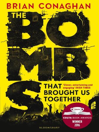 Brian Conaghan: The Bombs That Brought Us Together : WINNER OF THE COSTA CHILDREN'S BOOK AWARD 2016