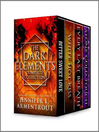 Jennifer L. Armentrout: The Dark Elements Complete Collection : Bitter Sweet Love / White Hot Kiss / Stone Cold Touch / Every Last Breath