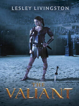 Lesley Livingston: The Valiant : Valiant Series, Book 1