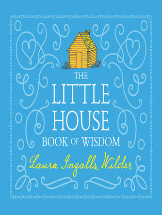 Laura Ingalls Wilder: The Little House Book of Wisdom