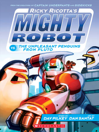 Dav Pilkey: Ricky Ricotta's Mighty Robot vs.The Unpleasant Penguins from Pluto