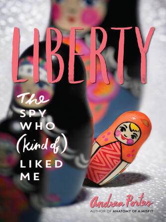 Andrea Portes: Liberty : The Spy Who (Kind of) Liked Me