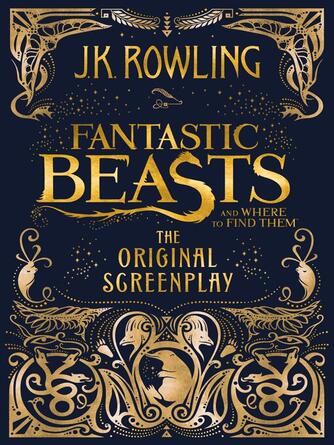 J. K. Rowling: Fantastic Beasts and Where to Find Them : The Original Screenplay