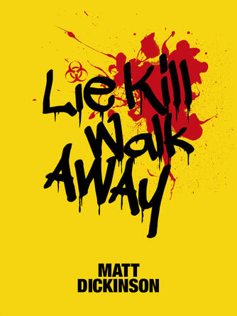 Matt Dickinson: Lie Kill Walk Away : From the author of The Everest Files and Mortal Chaos