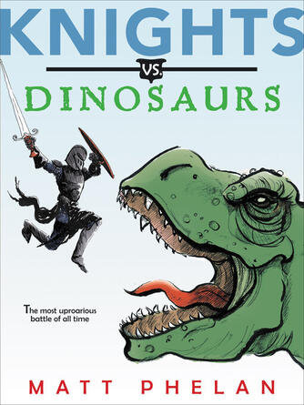 Matt Phelan: Knights vs. Dinosaurs