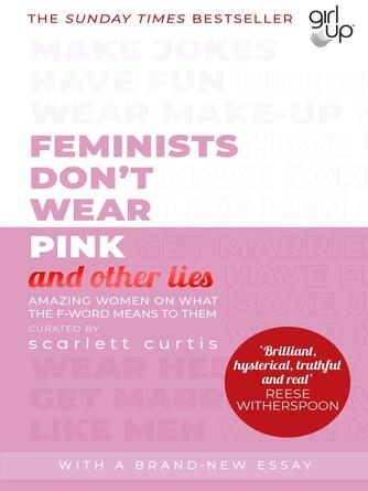 Scarlett Curtis: Feminists Don't Wear Pink (and other lies) : Amazing women on what the F-word means to them