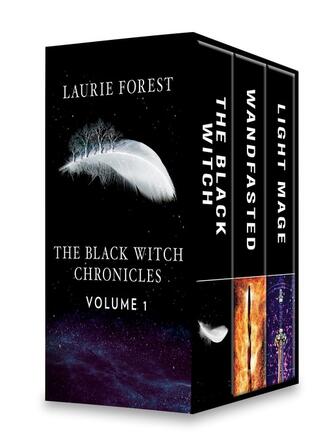 Laurie Forest: The Black Witch Chronicles, Volume 1: Wandfasted ; The Black Witch ; Light Mage : The Black Witch Chronicles, Books 0.5, 1-2