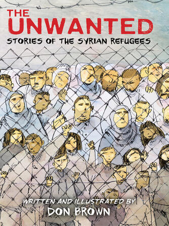 Don Brown: The Unwanted : Stories of the Syrian Refugees