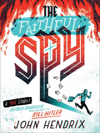 John Hendrix: The Faithful Spy : Dietrich Bonhoeffer and the Plot to Kill Hitler