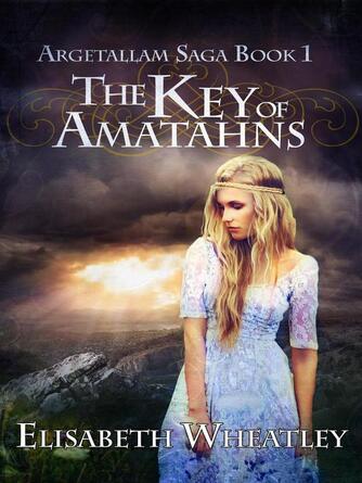 Elisabeth Wheatley: The Key of Amatahns : Argetallam Saga, #1