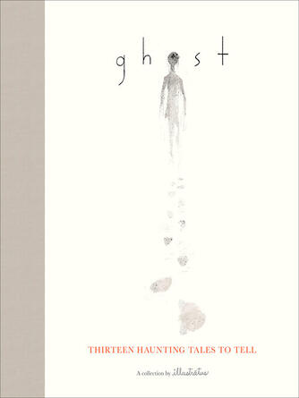 Illustratus: Ghost : Thirteen Haunting Tales to Tell