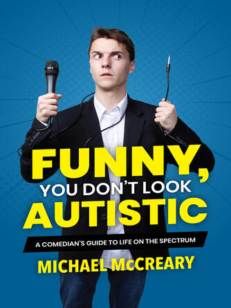 Michael McCreary: Funny, You Don't Look Autistic : A Comedian's Guide to Life on the Spectrum