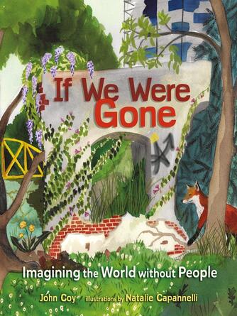 John Coy: If We Were Gone : Imagining the World without People