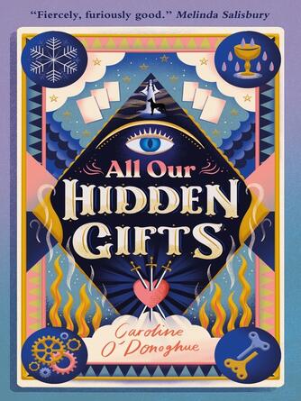 Caroline O'Donoghue: All Our Hidden Gifts : All Our Hidden Gifts Series, Book 1