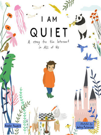 Andie Powers: I Am Quiet : A Story for the Introvert in All of Us
