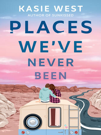 Kasie West: Places We've Never Been