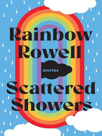 Rainbow Rowell: Scattered Showers : Nine Beautiful Short Stories