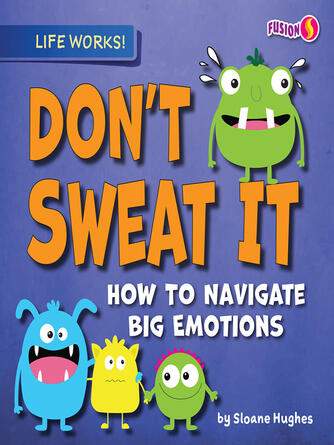 Sloane Hughes: Don't Sweat It : How to Navigate Big Emotions